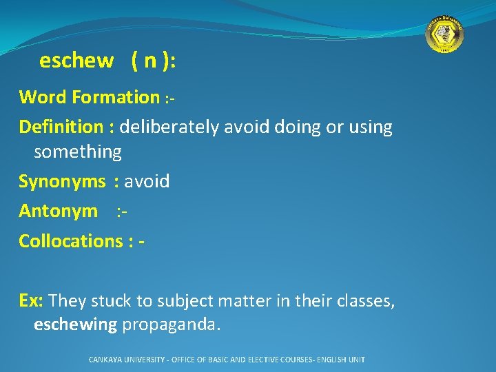  eschew ( n ): Word Formation : Definition : deliberately avoid doing or