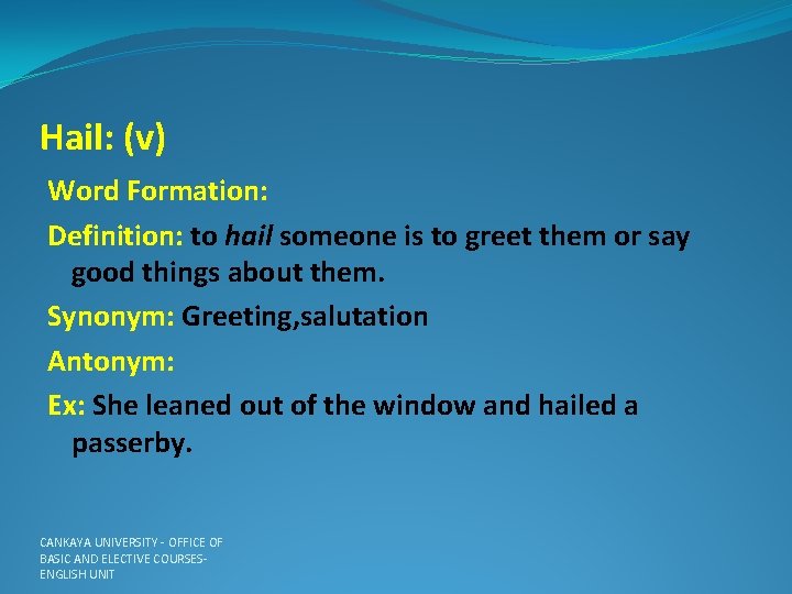 Hail: (v) Word Formation: Definition: to hail someone is to greet them or say