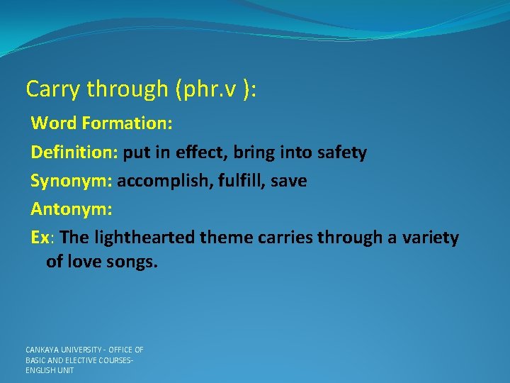 Carry through (phr. v ): Word Formation: Definition: put in effect, bring into safety