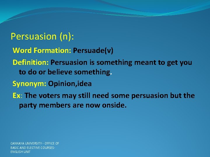 Persuasion (n): Word Formation: Persuade(v) Definition: Persuasion is something meant to get you to