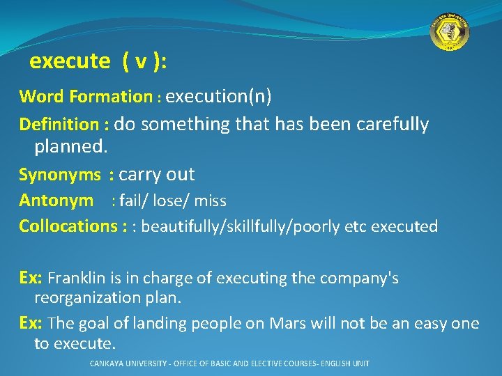  execute ( v ): Word Formation : execution(n) Definition : do something that