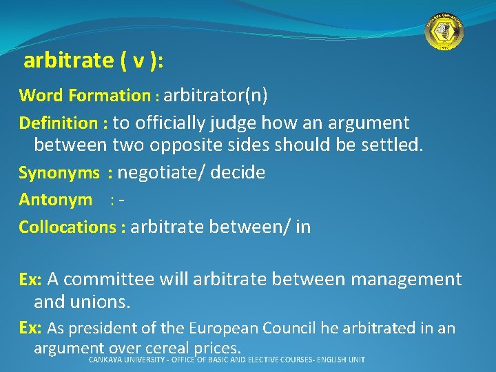 arbitrate ( v ): Word Formation : arbitrator(n) Definition : to officially judge how