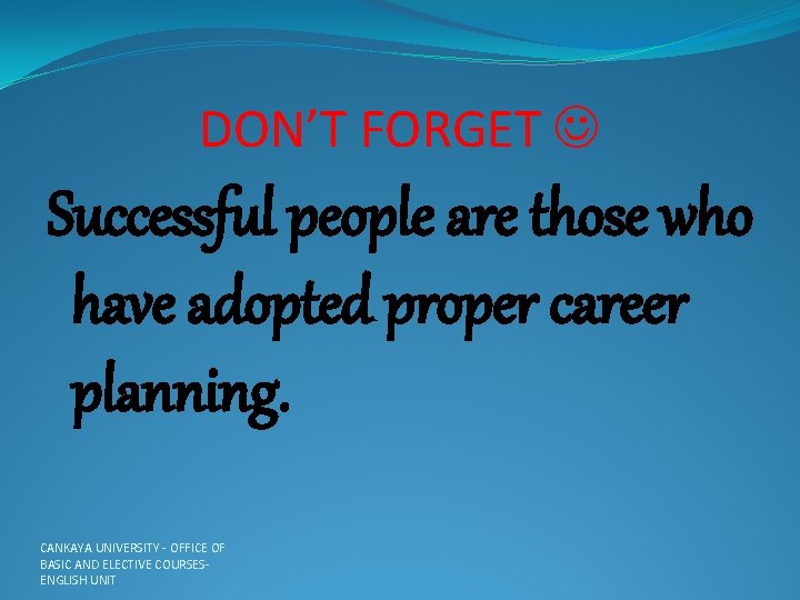 DON’T FORGET Successful people are those who have adopted proper career planning. CANKAYA UNIVERSITY