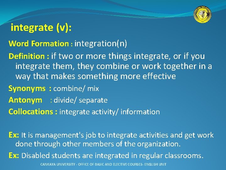 integrate (v): Word Formation : integration(n) Definition : if two or more things integrate,