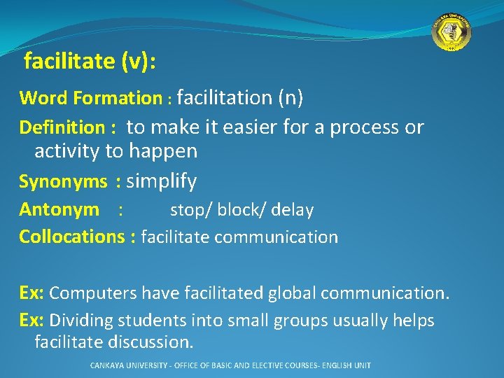 facilitate (v): Word Formation : facilitation (n) Definition : to make it easier for