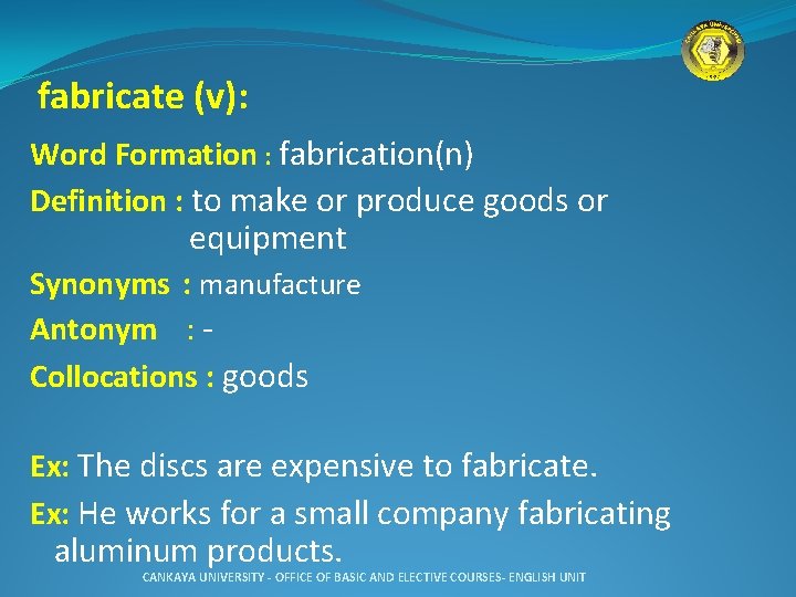 fabricate (v): Word Formation : fabrication(n) Definition : to make or produce goods or