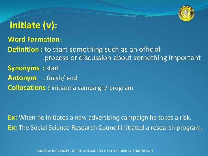 initiate (v): Word Formation : Definition : to start something such as an official