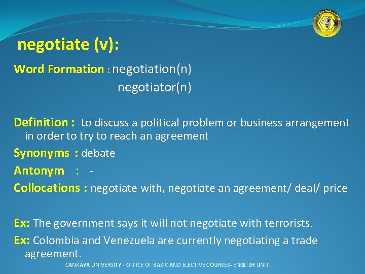 negotiate (v): Word Formation : negotiation(n) negotiator(n) Definition : to discuss a political problem