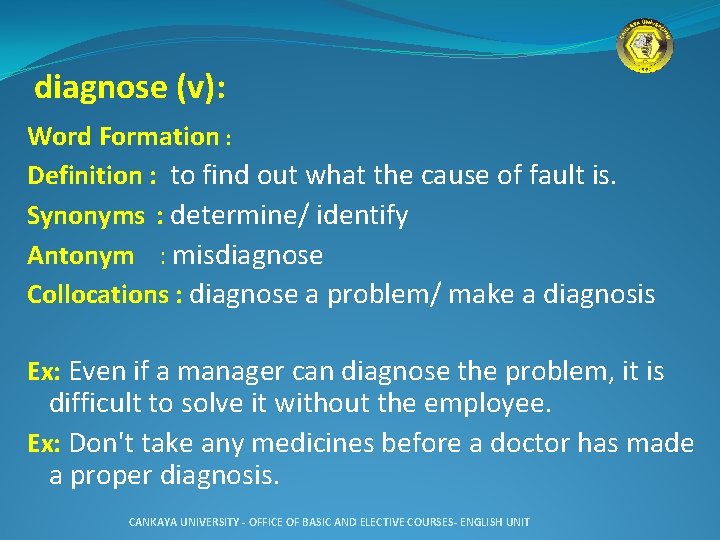 diagnose (v): Word Formation : Definition : to find out what the cause of