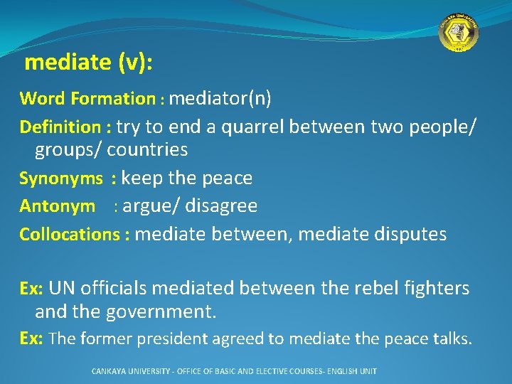 mediate (v): Word Formation : mediator(n) Definition : try to end a quarrel between