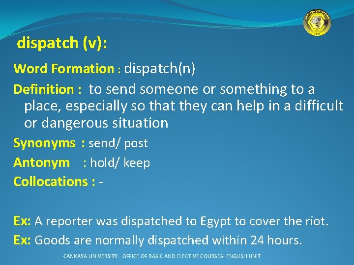 dispatch (v): Word Formation : dispatch(n) Definition : to send someone or something to