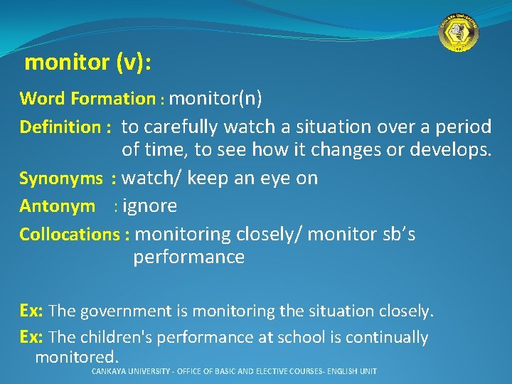 monitor (v): Word Formation : monitor(n) Definition : to carefully watch a situation over