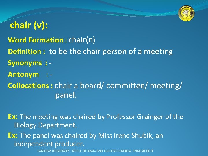chair (v): Word Formation : chair(n) Definition : to be the chair person of