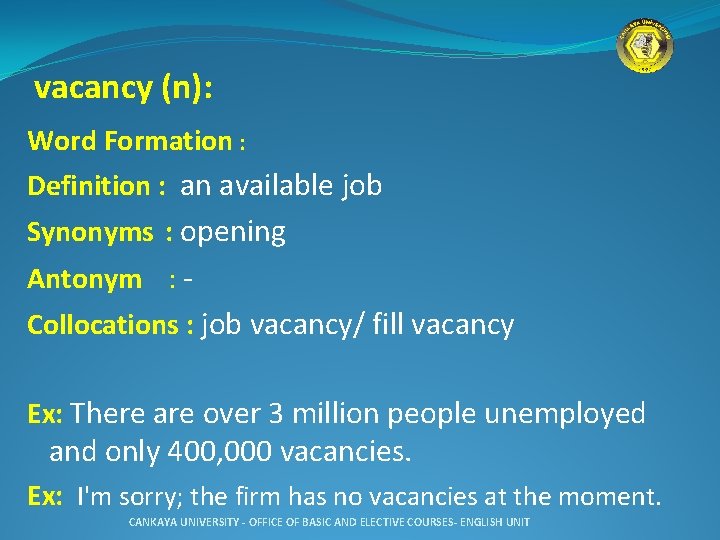 vacancy (n): Word Formation : Definition : an available job Synonyms : opening Antonym