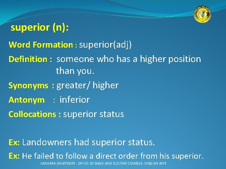 superior (n): Word Formation : superior(adj) Definition : someone who has a higher position