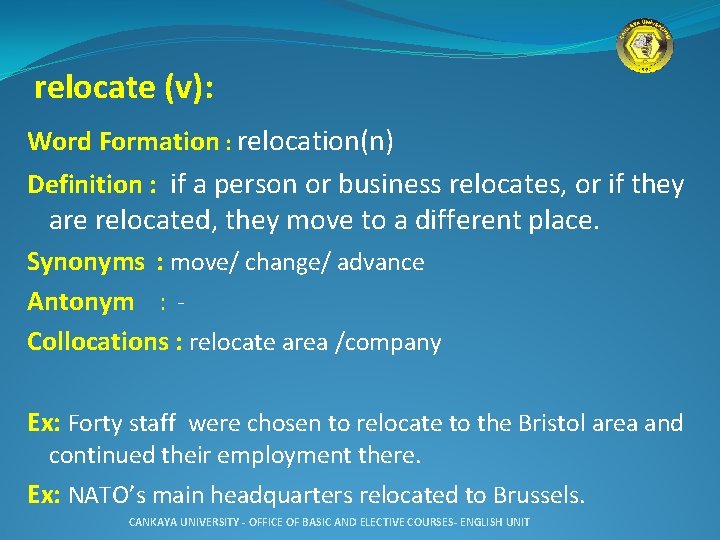 relocate (v): Word Formation : relocation(n) Definition : if a person or business relocates,