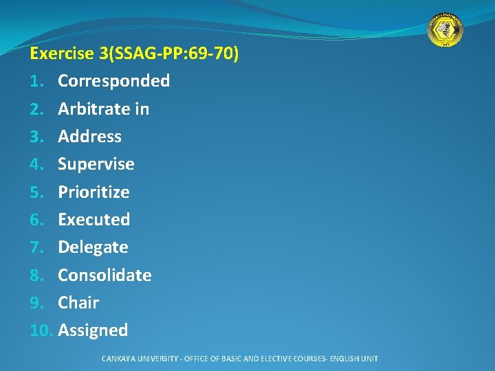 Exercise 3(SSAG-PP: 69 -70) 1. Corresponded 2. Arbitrate in 3. Address 4. Supervise 5.