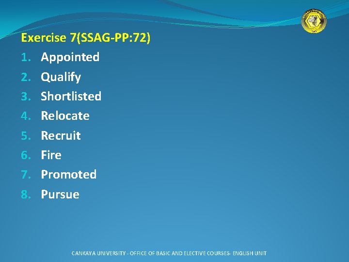 Exercise 7(SSAG-PP: 72) 1. Appointed 2. Qualify 3. Shortlisted 4. Relocate 5. Recruit 6.