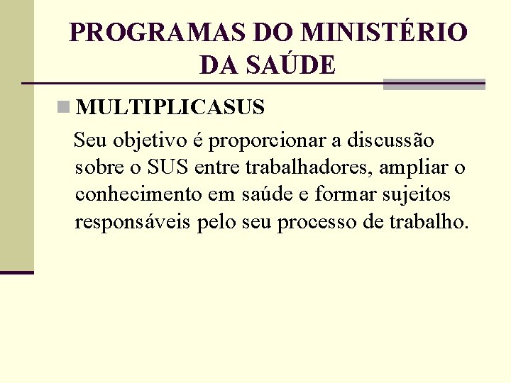 PROGRAMAS DO MINISTÉRIO DA SAÚDE n MULTIPLICASUS Seu objetivo é proporcionar a discussão sobre