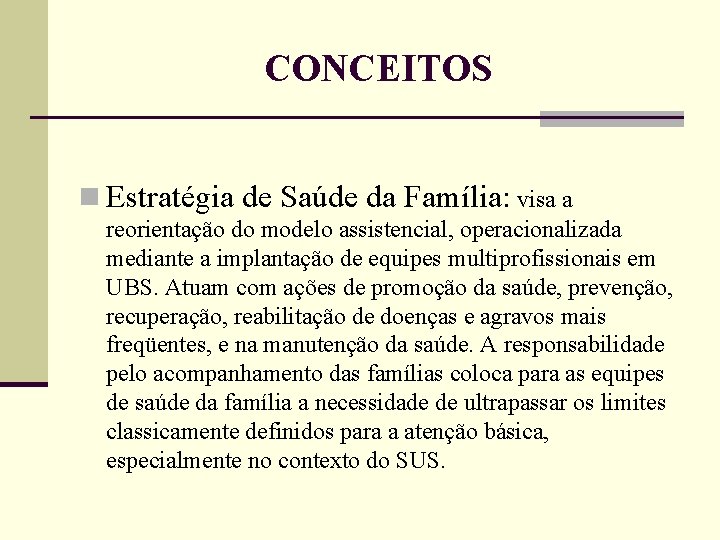 CONCEITOS n Estratégia de Saúde da Família: visa a reorientação do modelo assistencial, operacionalizada