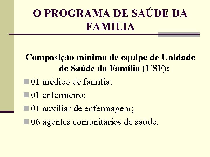 O PROGRAMA DE SAÚDE DA FAMÍLIA Composição mínima de equipe de Unidade de Saúde