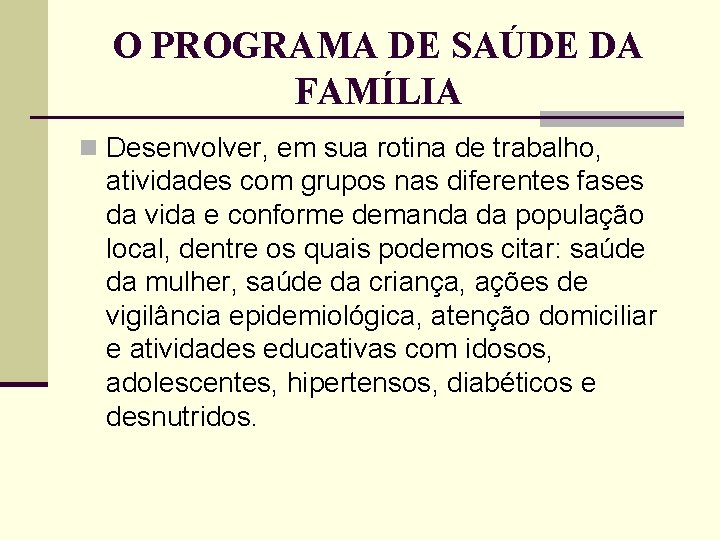 O PROGRAMA DE SAÚDE DA FAMÍLIA n Desenvolver, em sua rotina de trabalho, atividades