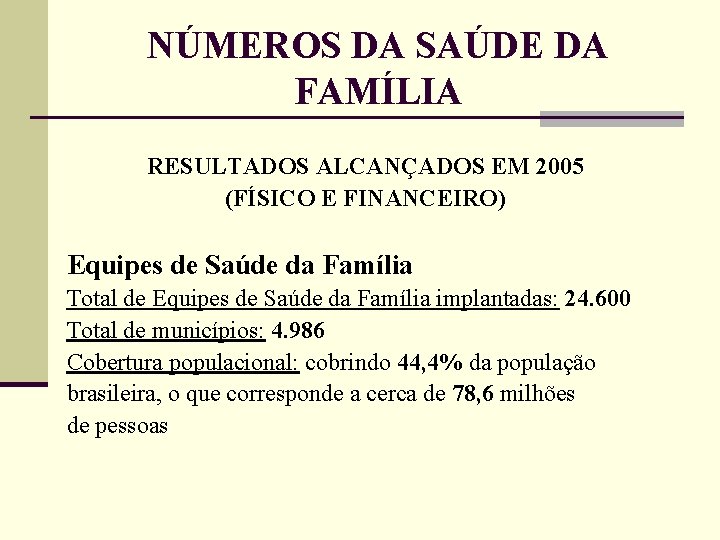 NÚMEROS DA SAÚDE DA FAMÍLIA RESULTADOS ALCANÇADOS EM 2005 (FÍSICO E FINANCEIRO) Equipes de