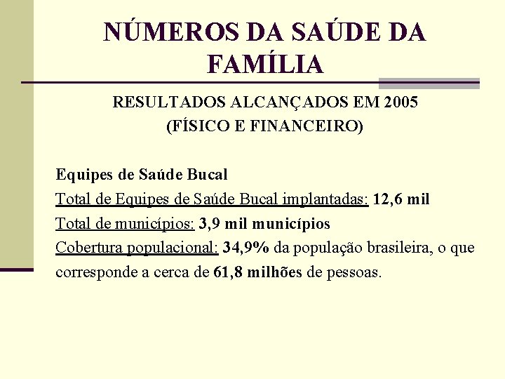 NÚMEROS DA SAÚDE DA FAMÍLIA RESULTADOS ALCANÇADOS EM 2005 (FÍSICO E FINANCEIRO) Equipes de