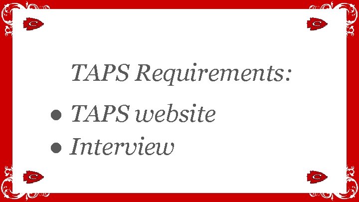 TAPS Requirements: ● TAPS website ● Interview 