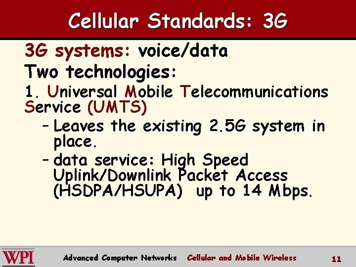 Cellular Standards: 3 G 3 G systems: voice/data Two technologies: 1. Universal Mobile Telecommunications Cellular Standards: 3 G 3 G systems: voice/data Two technologies: 1. Universal Mobile Telecommunications