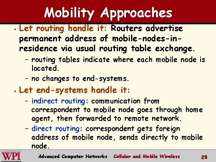 Mobility Approaches § Let routing handle it: Routers advertise permanent address of mobile-nodes-inresidence via