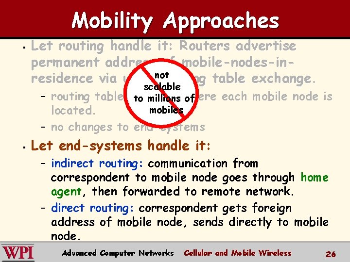 Mobility Approaches § Let routing handle it: Routers advertise permanent address of mobile-nodes-inresidence via