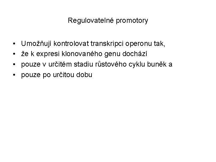 Regulovatelné promotory • • Umožňují kontrolovat transkripci operonu tak, že k expresi klonovaného genu