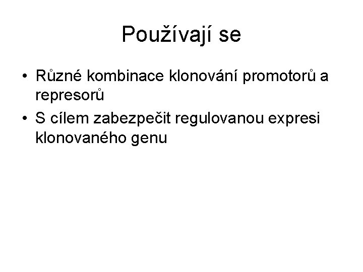 Používají se • Různé kombinace klonování promotorů a represorů • S cílem zabezpečit regulovanou