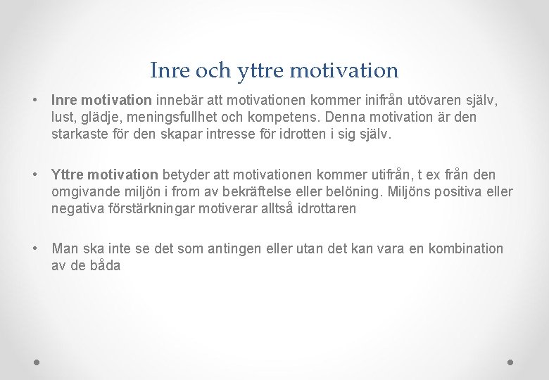 Inre och yttre motivation • Inre motivation innebär att motivationen kommer inifrån utövaren själv,