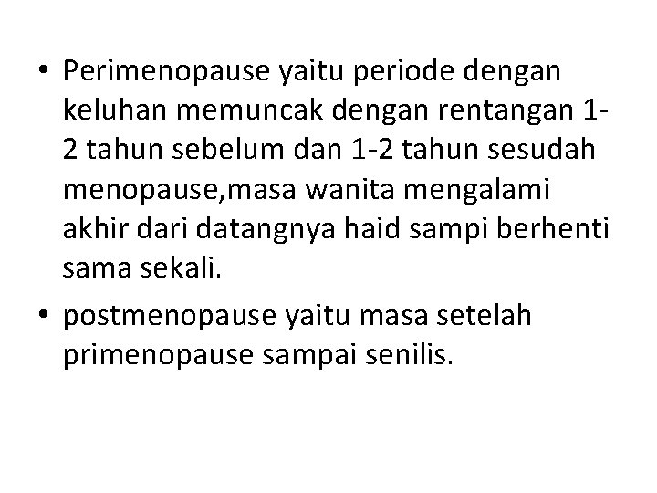  • Perimenopause yaitu periode dengan keluhan memuncak dengan rentangan 12 tahun sebelum dan