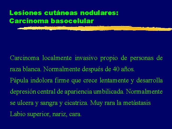 Lesiones cutáneas nodulares: Carcinoma basocelular Carcinoma localmente invasivo propio de personas de raza blanca.