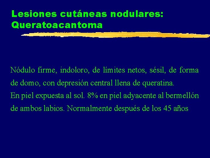 Lesiones cutáneas nodulares: Queratoacantoma Nódulo firme, indoloro, de límites netos, sésil, de forma de