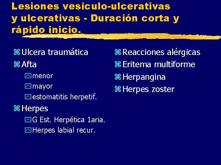 Lesiones vesiculo-ulcerativas y ulcerativas - Duración corta y rápido inicio. z Ulcera traumática z