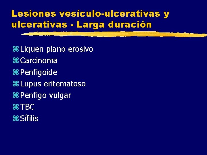 Lesiones vesículo-ulcerativas y ulcerativas - Larga duración z Liquen plano erosivo z Carcinoma z