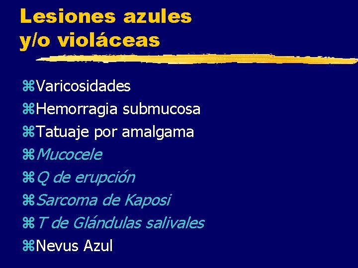 Lesiones azules y/o violáceas z. Varicosidades z. Hemorragia submucosa z. Tatuaje por amalgama z.