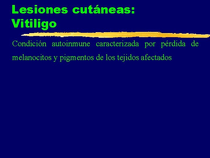 Lesiones cutáneas: Vitiligo Condición autoinmune caracterizada por pérdida de melanocitos y pigmentos de los