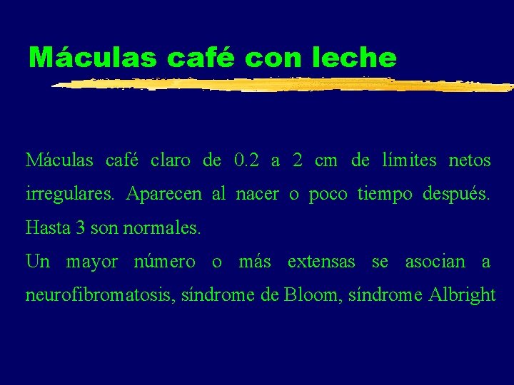 Máculas café con leche Máculas café claro de 0. 2 a 2 cm de