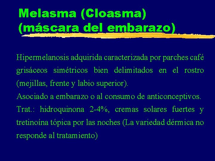 Melasma (Cloasma) (máscara del embarazo) Hipermelanosis adquirida caracterizada por parches café grisáceos simétricos bien