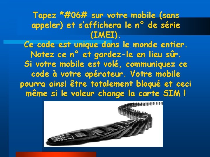 Tapez *#06# sur votre mobile (sans appeler) et s’affichera le n° de série (IMEI).