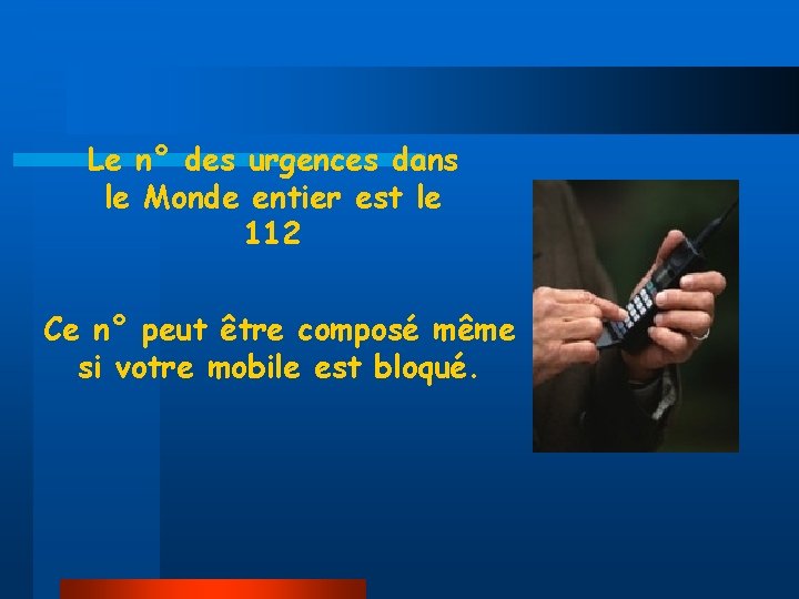 Le n° des urgences dans le Monde entier est le 112 Ce n° peut