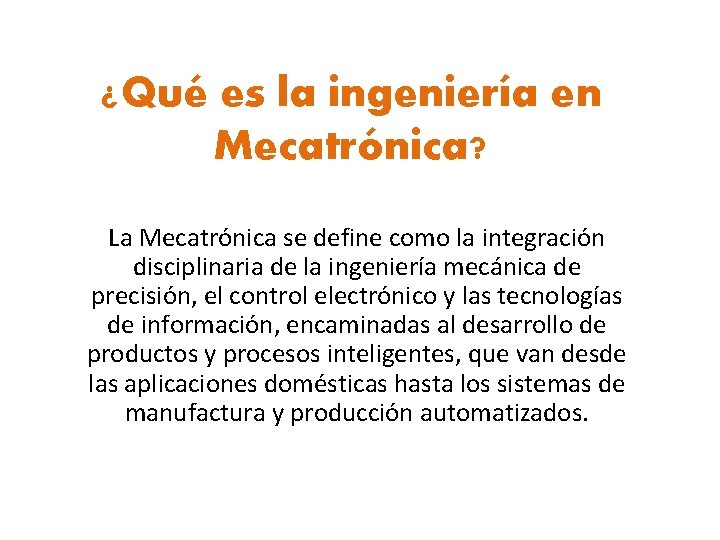 ¿Qué es la ingeniería en Mecatrónica? La Mecatrónica se define como la integración disciplinaria