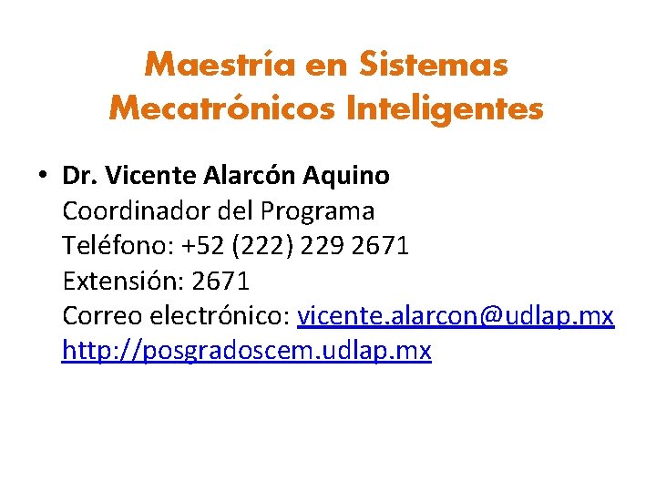 Maestría en Sistemas Mecatrónicos Inteligentes • Dr. Vicente Alarcón Aquino Coordinador del Programa Teléfono: