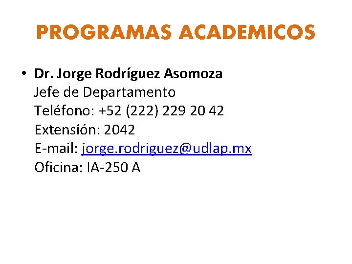 PROGRAMAS ACADEMICOS • Dr. Jorge Rodríguez Asomoza Jefe de Departamento Teléfono: +52 (222) 229