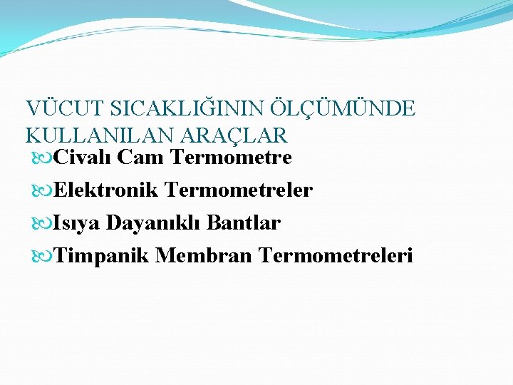 VÜCUT SICAKLIĞININ ÖLÇÜMÜNDE KULLANILAN ARAÇLAR Civalı Cam Termometre Elektronik Termometreler Isıya Dayanıklı Bantlar Timpanik